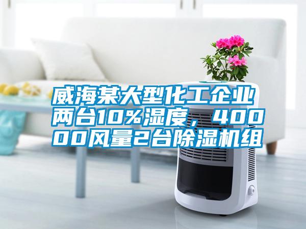 威海某大型化工企業(yè)兩臺(tái)10%濕度，40000風(fēng)量2臺(tái)除濕機(jī)組