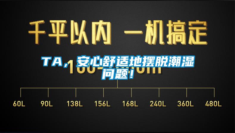 TA，安心舒適地?cái)[脫潮濕問題！