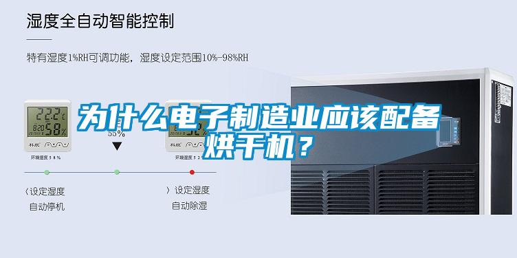 為什么電子制造業(yè)應該配備烘干機？