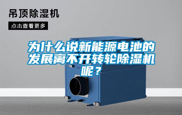 為什么說新能源電池的發(fā)展離不開轉(zhuǎn)輪除濕機(jī)呢？