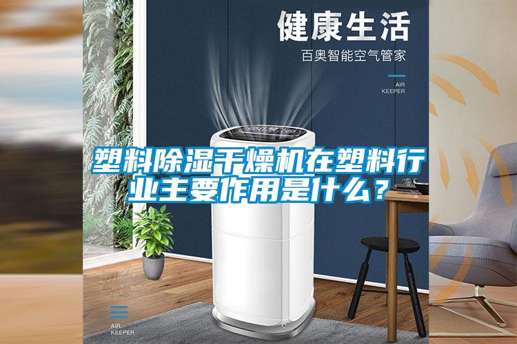 塑料除濕干燥機在塑料行業(yè)主要作用是什么？