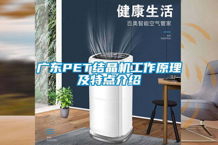 廣東PET結(jié)晶機工作原理及特點介紹