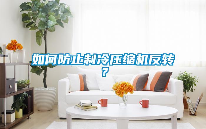 如何防止制冷壓縮機(jī)反轉(zhuǎn)？