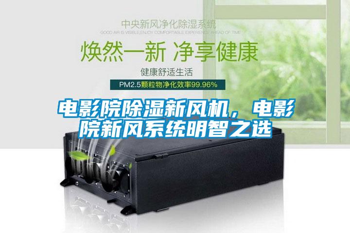 電影院除濕新風機，電影院新風系統(tǒng)明智之選