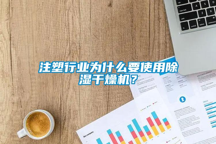 注塑行業(yè)為什么要使用除濕干燥機？