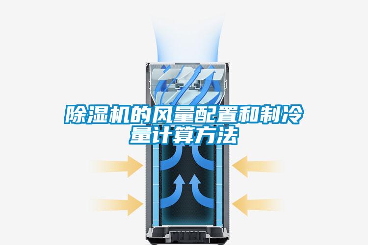 除濕機的風(fēng)量配置和制冷量計算方法