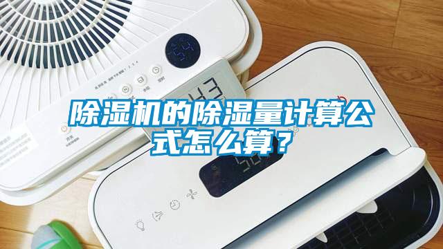 除濕機(jī)的除濕量計算公式怎么算？