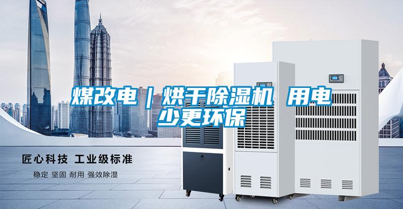 煤改電｜烘干除濕機 用電少更環(huán)保