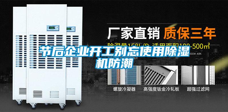 節(jié)后企業(yè)開工別忘使用除濕機(jī)防潮