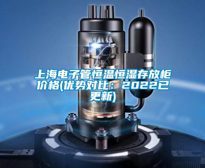 上海電子管恒溫恒濕存放柜價格(優(yōu)勢對比：2022已更新)