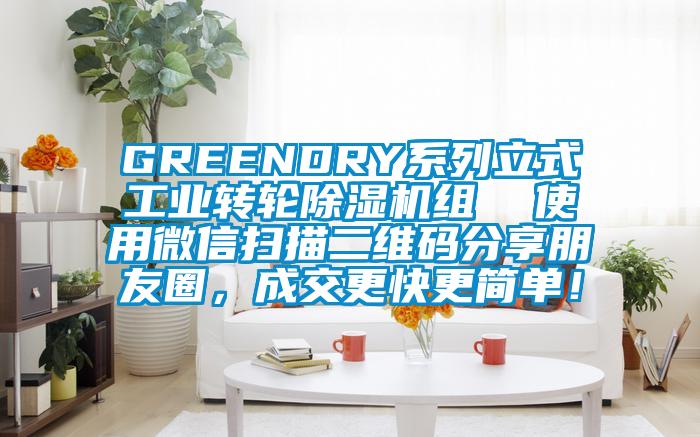 GREENDRY系列立式工業(yè)轉(zhuǎn)輪除濕機(jī)組  使用微信掃描二維碼分享朋友圈，成交更快更簡單！