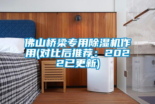 佛山橋梁專用除濕機(jī)作用(對(duì)比后推薦：2022已更新)