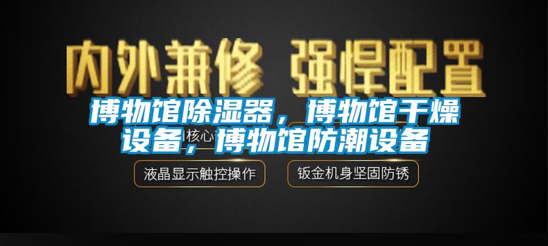 博物館除濕器，博物館干燥設(shè)備，博物館防潮設(shè)備