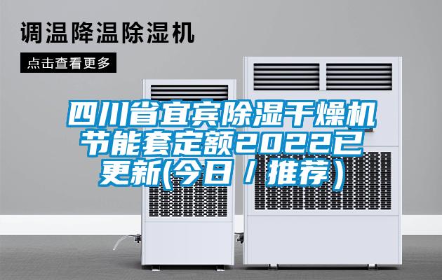 四川省宜賓除濕干燥機節(jié)能套定額2022已更新(今日／推薦）