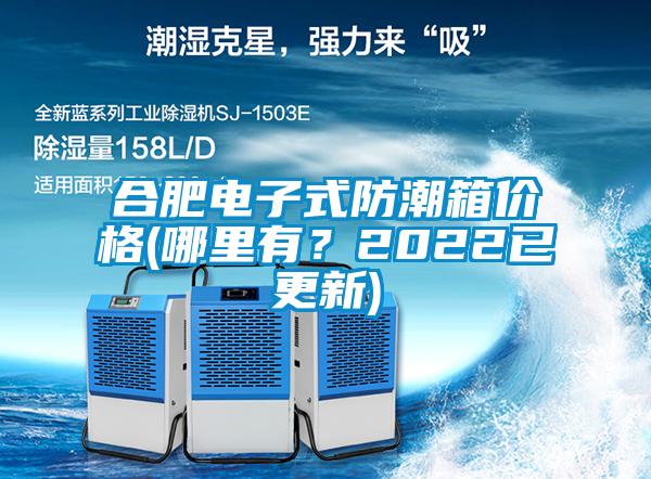 合肥電子式防潮箱價(jià)格(哪里有？2022已更新)