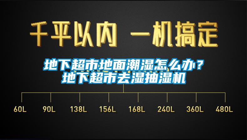 地下超市地面潮濕怎么辦？地下超市去濕抽濕機