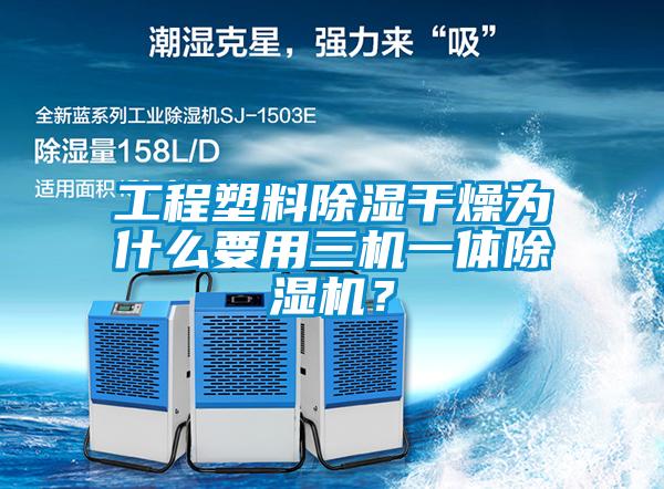 工程塑料除濕干燥為什么要用三機(jī)一體除濕機(jī)？