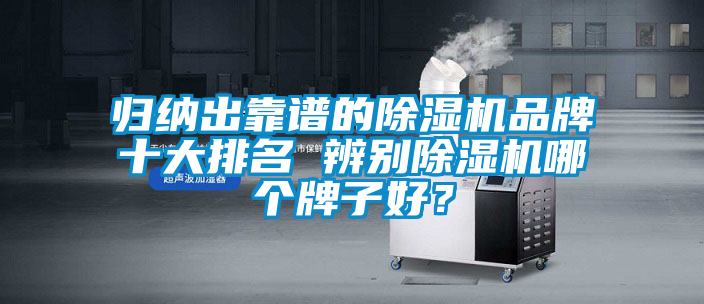 歸納出靠譜的除濕機品牌十大排名 辨別除濕機哪個牌子好？