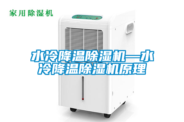 水冷降溫除濕機—水冷降溫除濕機原理