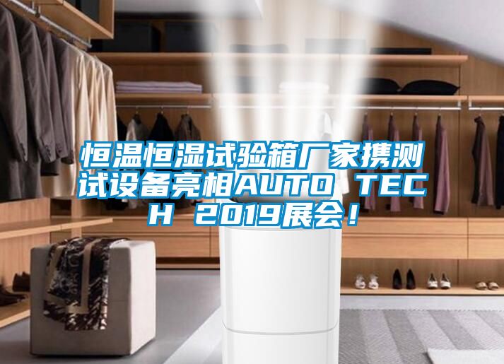 恒溫恒濕試驗(yàn)箱廠家攜測(cè)試設(shè)備亮相AUTO TECH 2019展會(huì)！