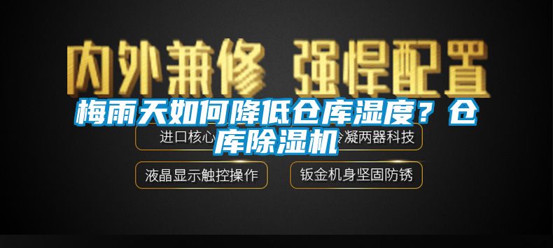 梅雨天如何降低倉庫濕度？倉庫除濕機(jī)