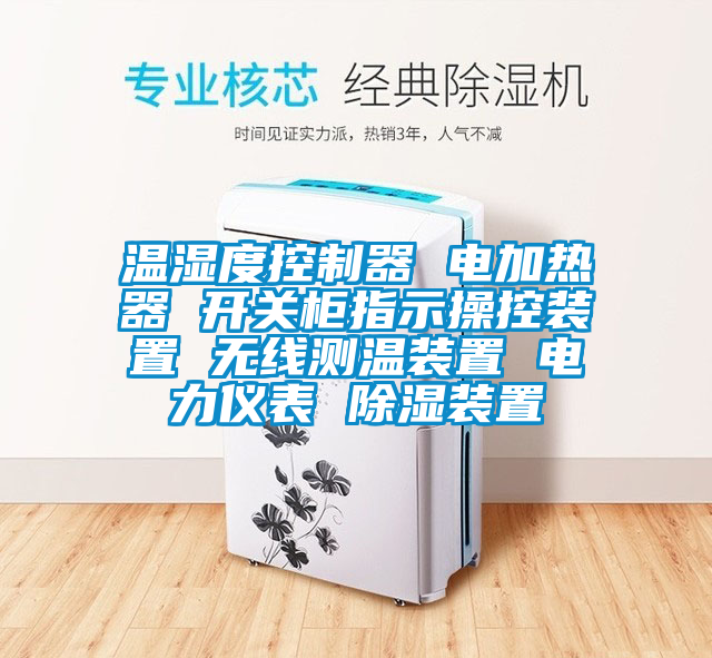 溫濕度控制器 電加熱器 開關柜指示操控裝置 無線測溫裝置 電力儀表 除濕裝置