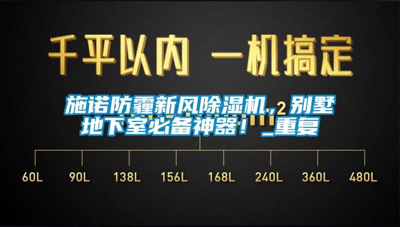 施諾防霾新風(fēng)除濕機，別墅地下室必備神器！_重復(fù)