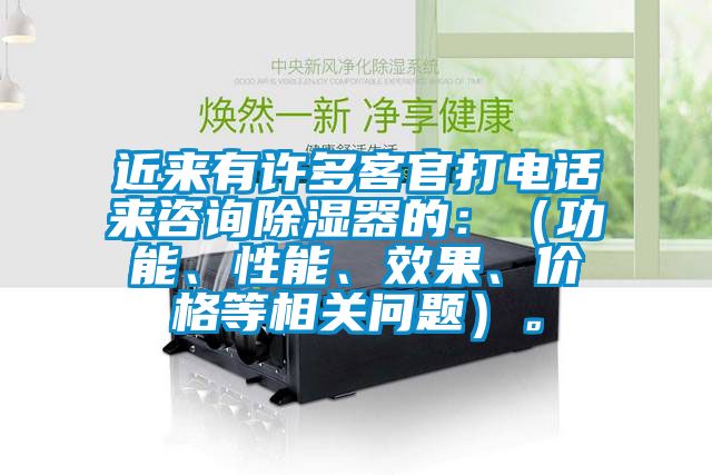 近來有許多客官打電話來咨詢除濕器的：（功能、性能、效果、價格等相關(guān)問題）。