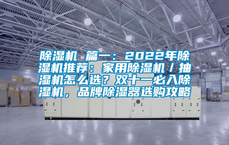 除濕機 篇一：2022年除濕機推薦：家用除濕機／抽濕機怎么選？雙十一必入除濕機，品牌除濕器選購攻略