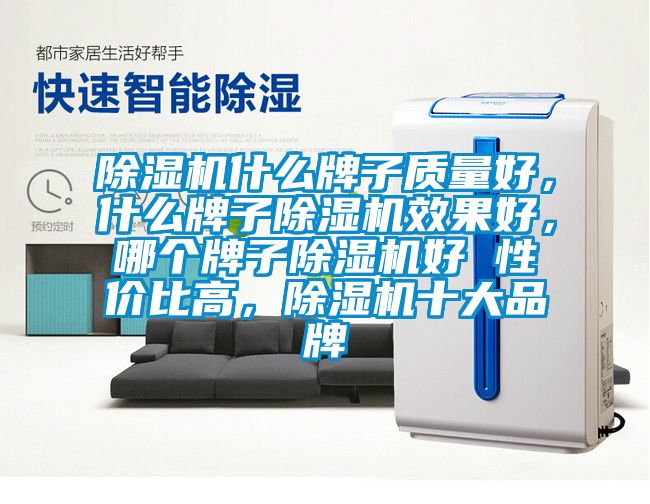 除濕機什么牌子質(zhì)量好，什么牌子除濕機效果好，哪個牌子除濕機好 性價比高，除濕機十大品牌