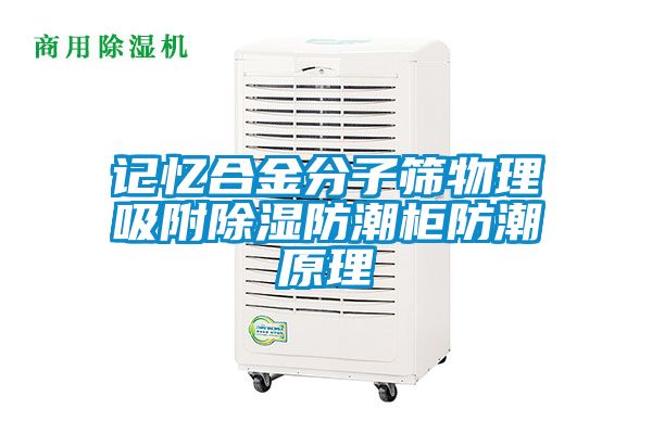 記憶合金分子篩物理吸附除濕防潮柜防潮原理