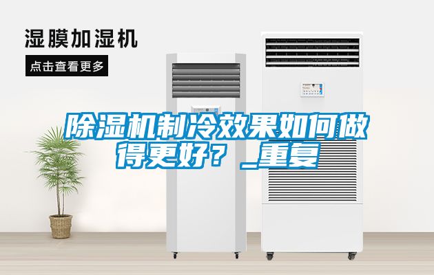 除濕機(jī)制冷效果如何做得更好？_重復(fù)