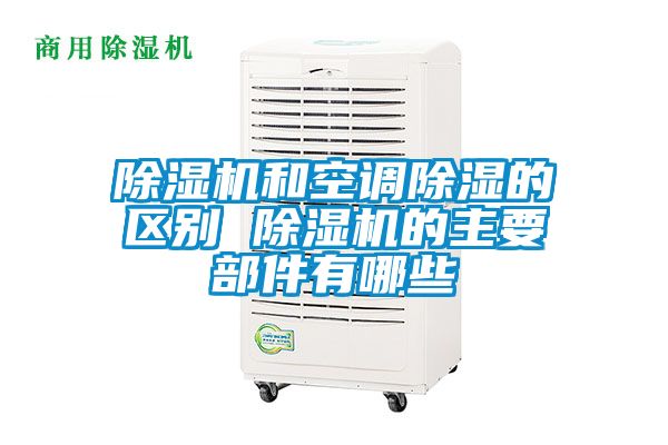 除濕機和空調(diào)除濕的區(qū)別 除濕機的主要部件有哪些