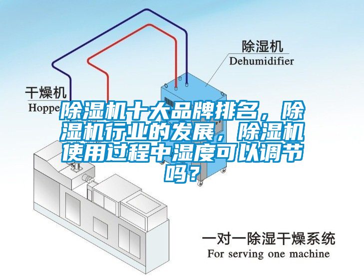 除濕機(jī)十大品牌排名，除濕機(jī)行業(yè)的發(fā)展，除濕機(jī)使用過程中濕度可以調(diào)節(jié)嗎？