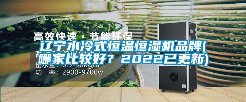 遼寧水冷式恒溫恒濕機(jī)品牌(哪家比較好？2022已更新)