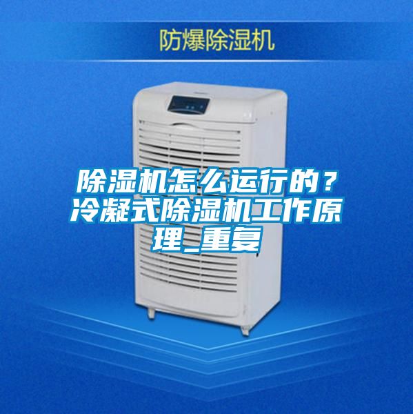 除濕機怎么運行的？冷凝式除濕機工作原理_重復