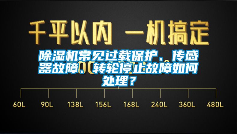 除濕機(jī)常見過載保護(hù)、傳感器故障、轉(zhuǎn)輪停止故障如何處理？