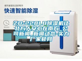 常見(jiàn)問(wèn)題ZD-228LB除濕機(jī)讓北方人安心在南方_公司新聞_新聞動(dòng)態(tài)-實(shí)力廠家官網(wǎng)