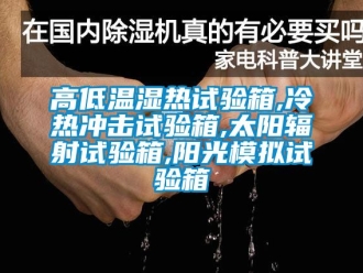 常見問題高低溫濕熱試驗箱,冷熱沖擊試驗箱,太陽輻射試驗箱,陽光模擬試驗箱